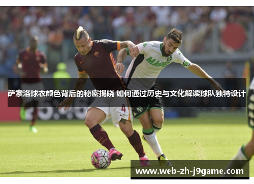 萨索洛球衣颜色背后的秘密揭晓 如何通过历史与文化解读球队独特设计