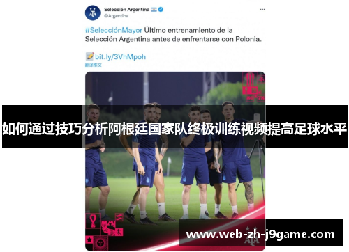 如何通过技巧分析阿根廷国家队终极训练视频提高足球水平