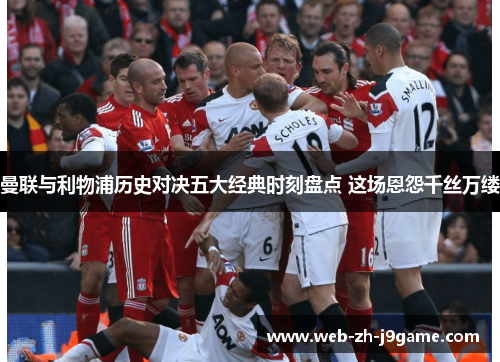 曼联与利物浦历史对决五大经典时刻盘点 这场恩怨千丝万缕