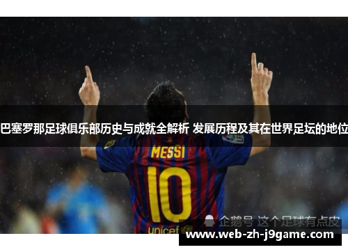 巴塞罗那足球俱乐部历史与成就全解析 发展历程及其在世界足坛的地位