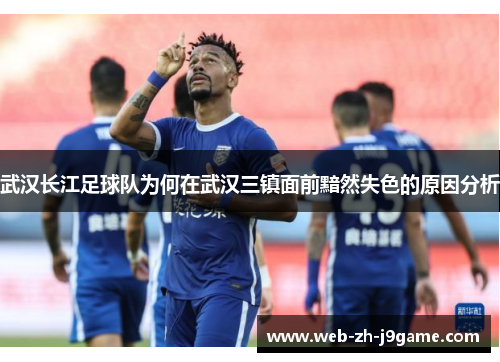 武汉长江足球队为何在武汉三镇面前黯然失色的原因分析 武汉长江足球队为何在武汉三镇面前黯然失色的原因分析