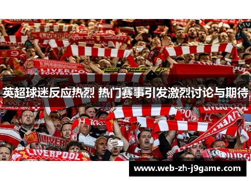英超球迷反应热烈 热门赛事引发激烈讨论与期待