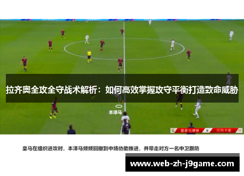 拉齐奥全攻全守战术解析：如何高效掌握攻守平衡打造致命威胁